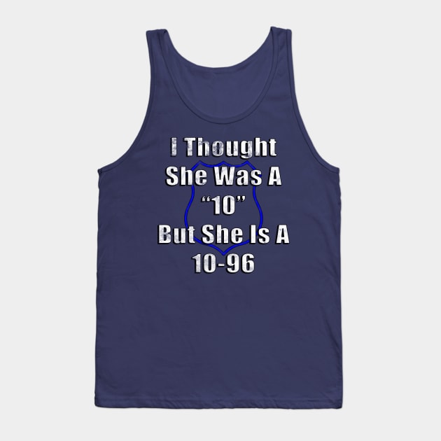 I Thought She Was A "10" But She Is A 10-96 Police Humor Tank Top by guitar75